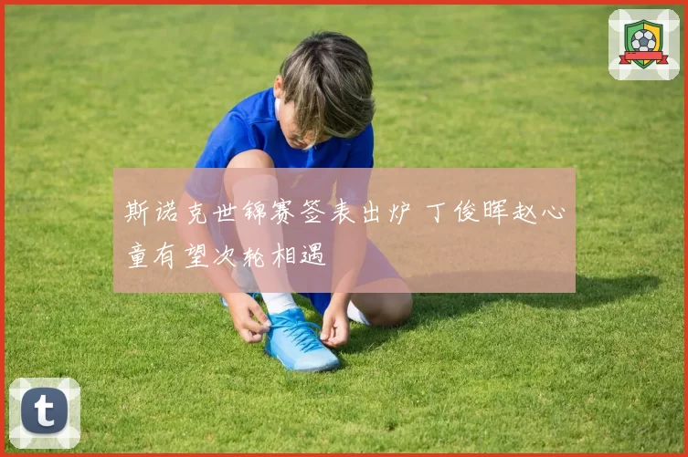 斯诺克世锦赛签表出炉 丁俊晖赵心童有望次轮相遇